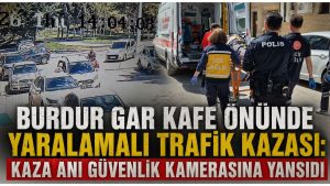 Burdur Gar Kafe önünde yaralamalı trafik kazası: Kaza anı güvenlik kamerasına yansıdı