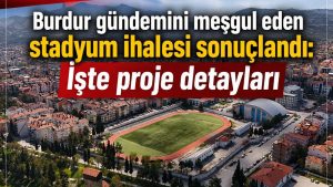 Burdur gündemini meşgul eden stadyum ihalesi sonuçlandı: İşte proje detayları