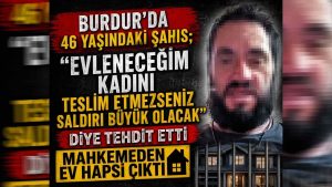 Burdur’da 46 yaşındaki şahıs; “Evleneceğim kadını teslim etmezseniz saldırı büyük olacak” diye tehdit etti, mahkemeden ev hapsi çıktı