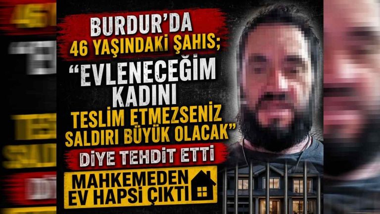 Burdur’da 46 yaşındaki şahıs; “Evleneceğim kadını teslim etmezseniz saldırı büyük olacak” diye tehdit etti, mahkemeden ev hapsi çıktı