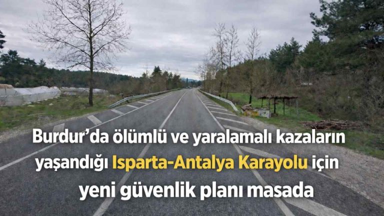 Isparta-Antalya Karayolu’nda Can Kayıplarına Karşı Burdur’dan Kapsamlı Güvenlik Hamlesi