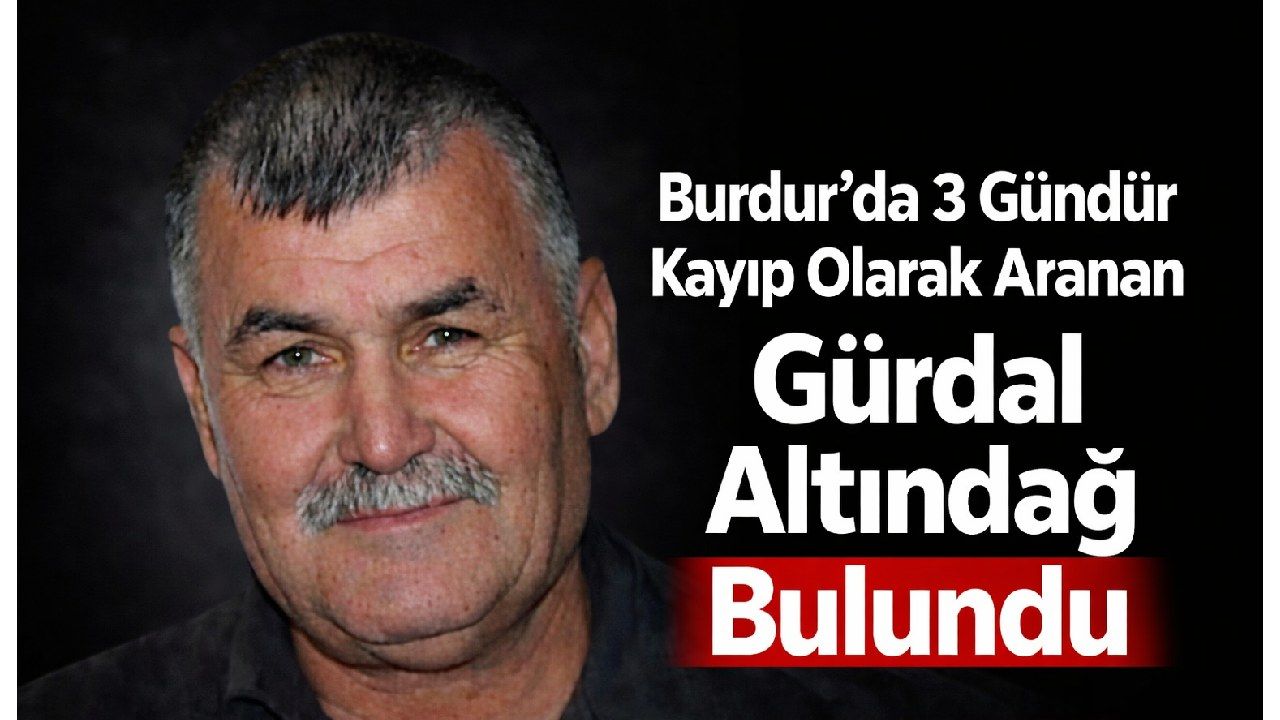 Burdur’da 3 Gündür Kayıp Olarak Aranan Gürdal Altındağ Bulundu