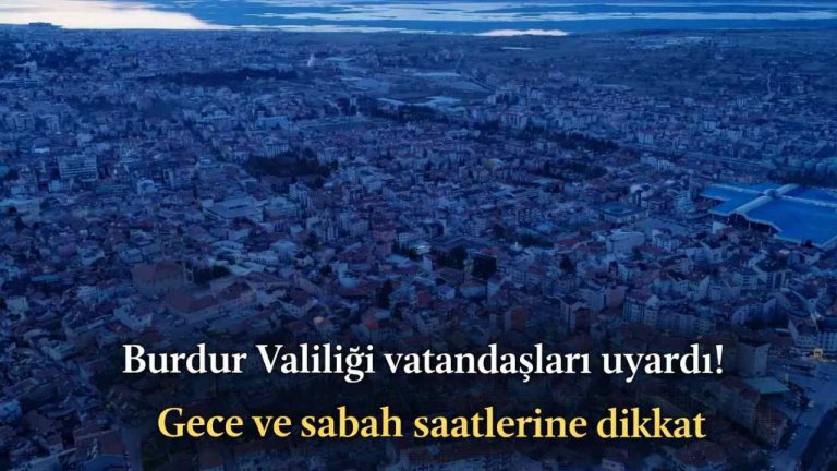Burdur Valiliği vatandaşları uyardı! Gece ve sabah saatlerine dikkat