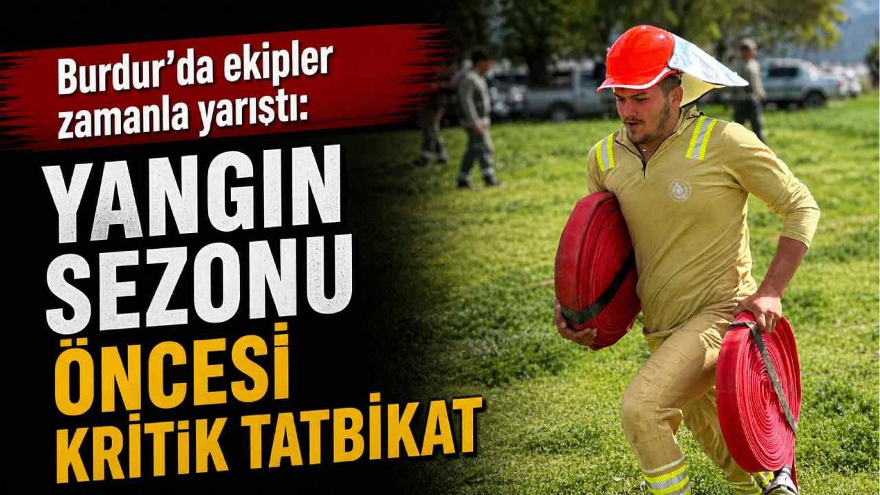Burdur’da ekipler zamanla yarıştı: Yangın sezonu öncesi kritik tatbikat