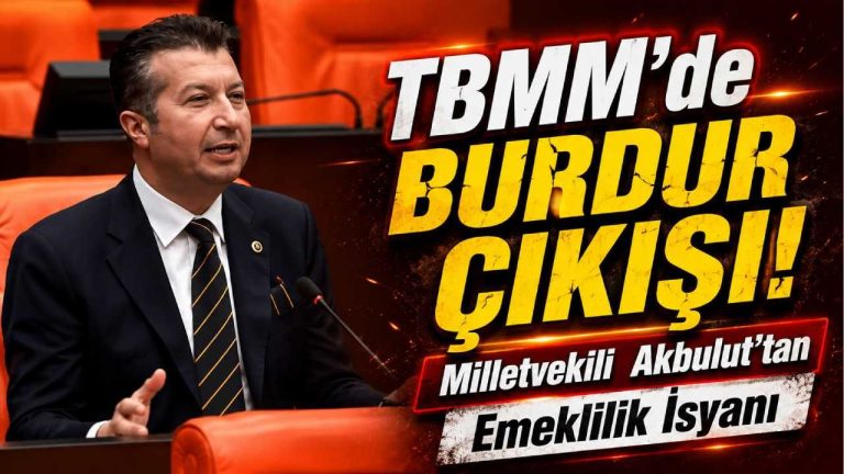 TBMM’de Burdur Çıkışı! Milletvekili  Akbulut’tan Emeklilik İsyanı