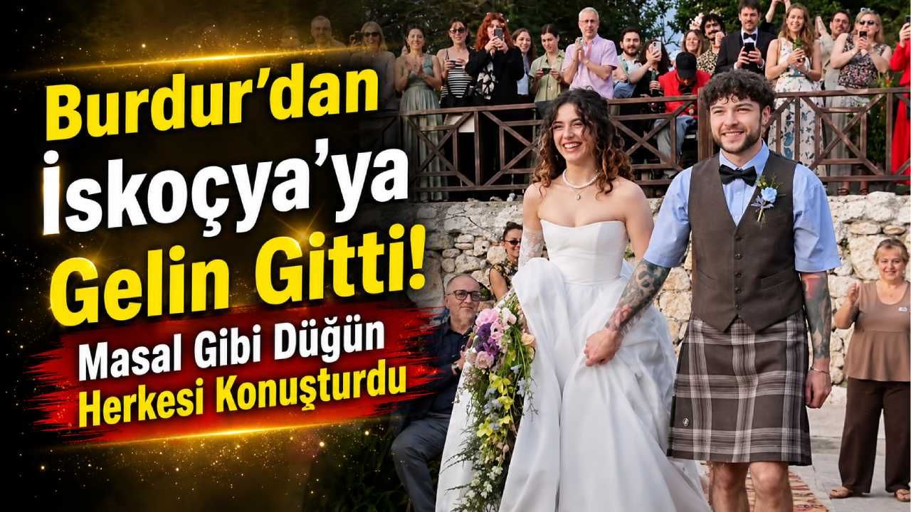Burdur’dan İskoçya’ya Gelin Gitti! Masal Gibi Düğün Herkesi Konuşturdu
