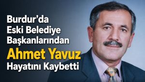 Burdur’da Eski Belediye Başkanlarından Ahmet Yavuz Hayatını Kaybetti