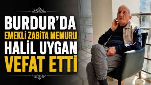 Burdur’da Emekli Zabıta Memuru Halil Uygan Vefat Etti