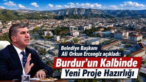 Belediye Başkanı Ali Orkun Ercengiz açıkladı: Burdur’un Kalbinde Yeni Proje Hazırlığı