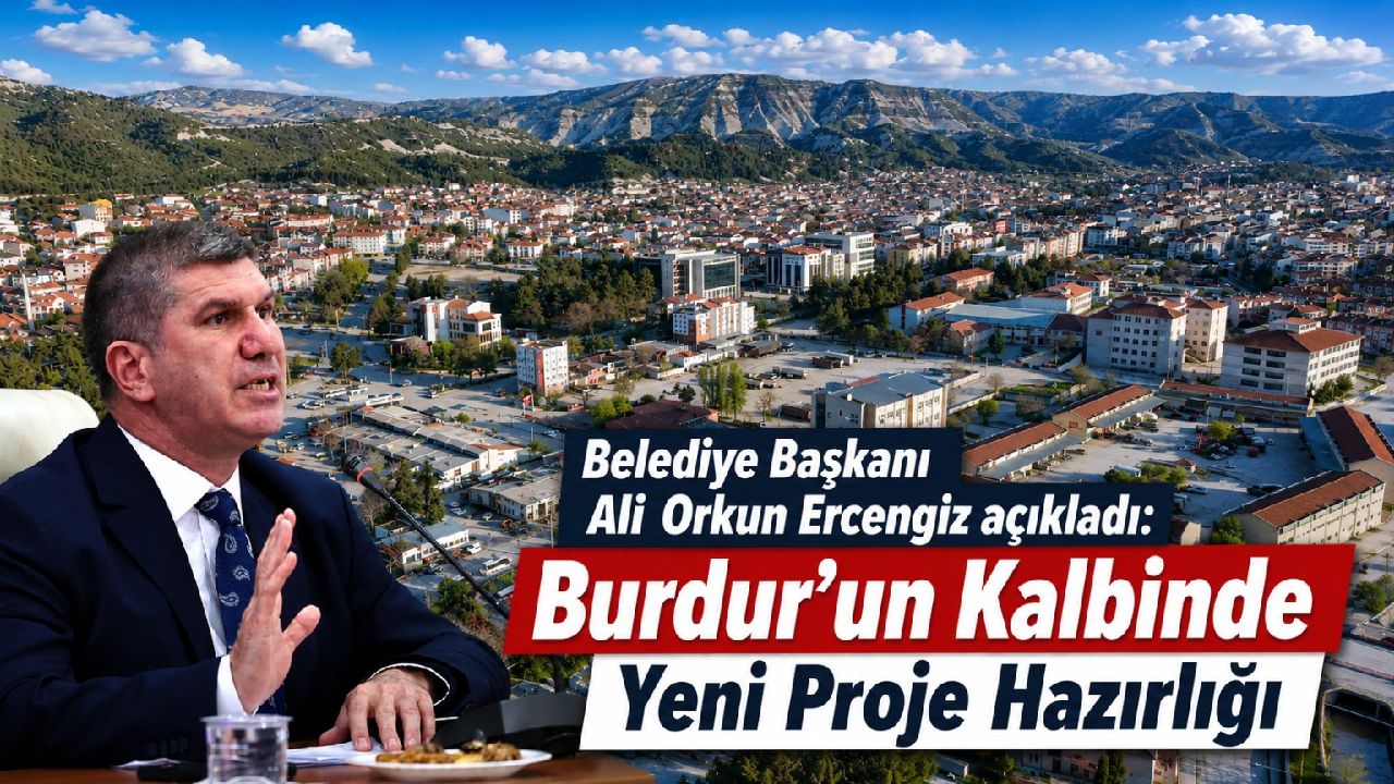 Belediye Başkanı Ali Orkun Ercengiz açıkladı: Burdur’un Kalbinde Yeni Proje Hazırlığı