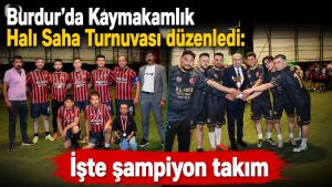 Burdur’da Kaymakamlık Halı Saha Turnuvası düzenledi: İşte şampiyon takım