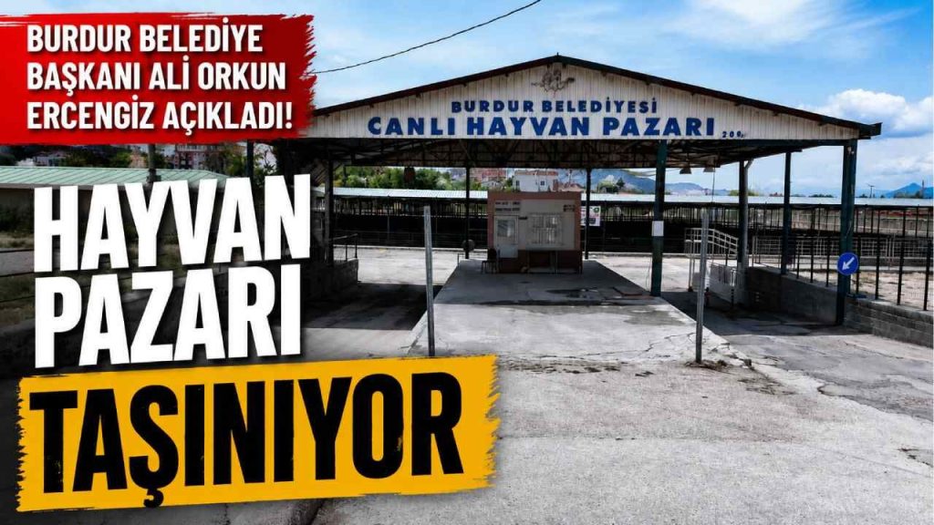Burdur Belediye Başkanı Ali Orkun Ercengiz açıkladı! Hayvan pazarı taşınıyor
