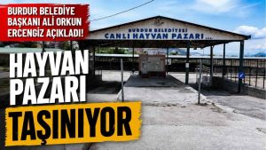 Burdur Belediye Başkanı Ali Orkun Ercengiz açıkladı! Hayvan pazarı taşınıyor