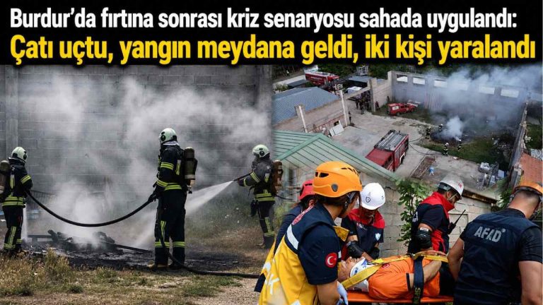 Burdur’da fırtına sonrası kriz senaryosu sahada uygulandı: Çatı uçtu, yangın meydana geldi, iki kişi yaralandı