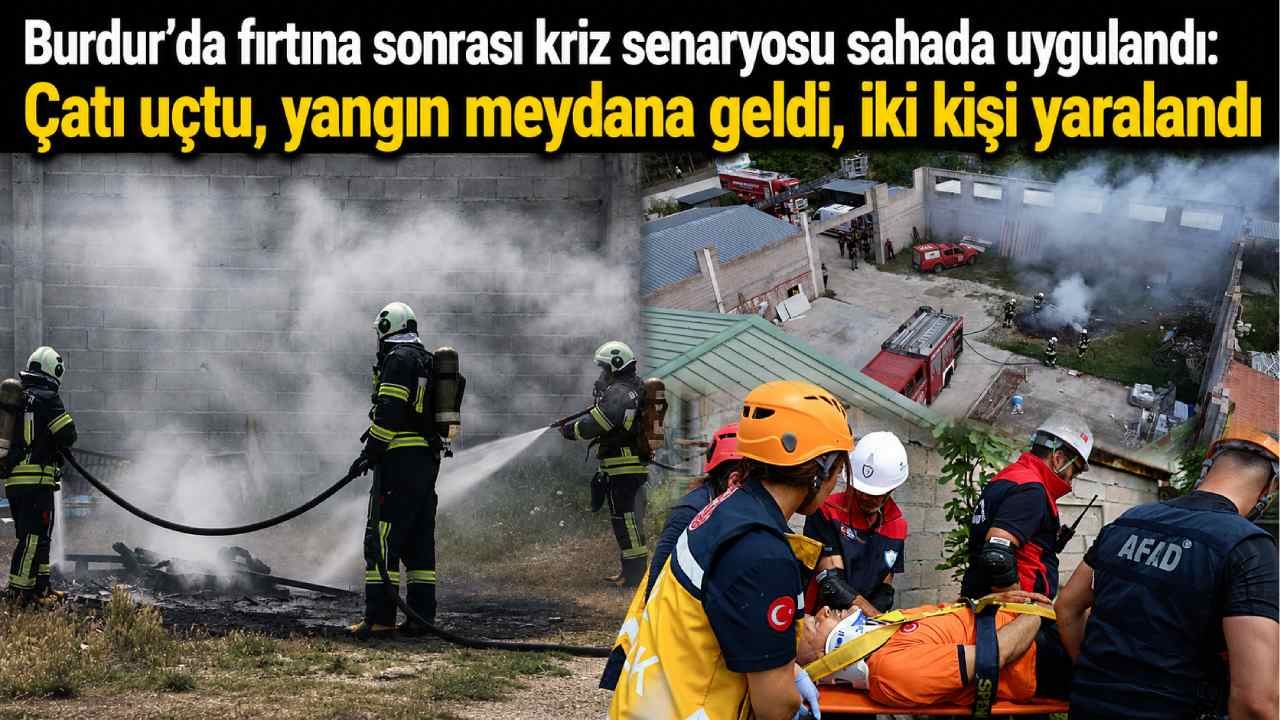 Burdur’da fırtına sonrası kriz senaryosu sahada uygulandı: Çatı uçtu, yangın meydana geldi, iki kişi yaralandı