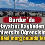 Burdur’da Yurt Binasının 5’inci Katından Düşerek Hayatını Kaybeden Genç Kızın Acılı Ailesi Morg Önünde Fenalaştı