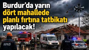 Burdur’da yarın dört mahallede planlı fırtına tatbikatı yapılacak!